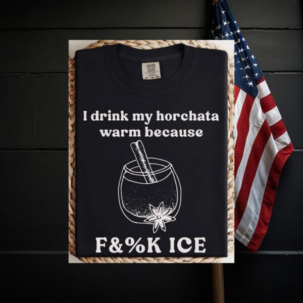Abolish-ICE-Shirt,-Drink-My-Horchata-Warm-Because-Tee-american