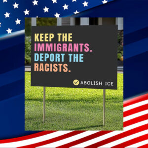 Abolish-ICE-Yard-Sign,-Keep-The-Immigrants-Deeport-the-Racists-Sign