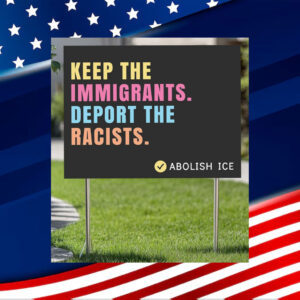 Abolish-ICE-Yard-Sign,-Keep-The-Immigrants-Deeport-the-Racists-Sign-us